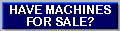 Have Machines for sale?
